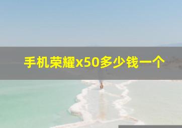 手机荣耀x50多少钱一个