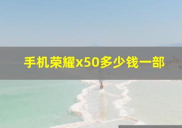 手机荣耀x50多少钱一部