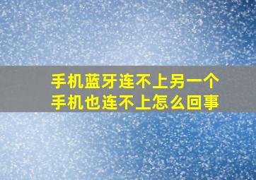 手机蓝牙连不上另一个手机也连不上怎么回事