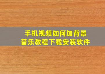 手机视频如何加背景音乐教程下载安装软件