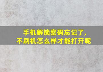 手机解锁密码忘记了,不刷机怎么样才能打开呢