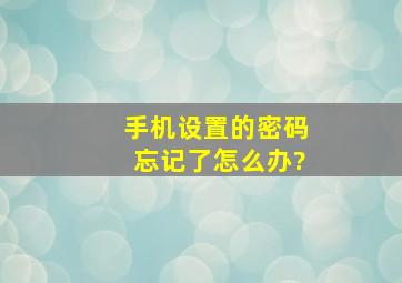 手机设置的密码忘记了怎么办?