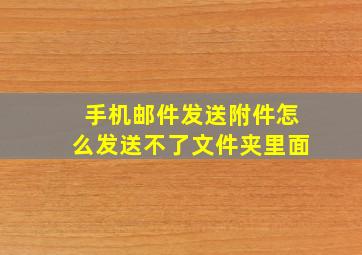 手机邮件发送附件怎么发送不了文件夹里面