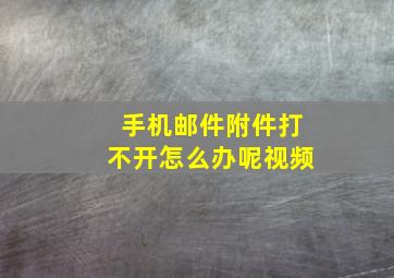 手机邮件附件打不开怎么办呢视频