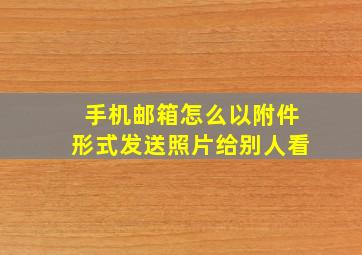 手机邮箱怎么以附件形式发送照片给别人看