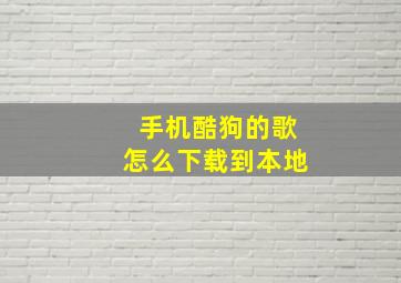 手机酷狗的歌怎么下载到本地