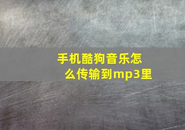 手机酷狗音乐怎么传输到mp3里