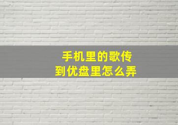 手机里的歌传到优盘里怎么弄