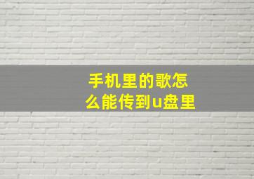 手机里的歌怎么能传到u盘里