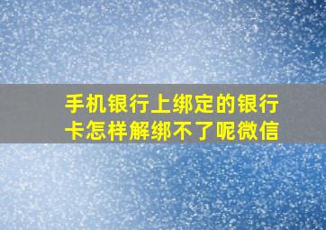 手机银行上绑定的银行卡怎样解绑不了呢微信