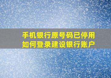 手机银行原号码已停用如何登录建设银行账户