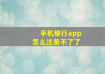 手机银行app怎么注册不了了