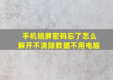 手机锁屏密码忘了怎么解开不清除数据不用电脑