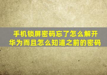 手机锁屏密码忘了怎么解开华为而且怎么知道之前的密码