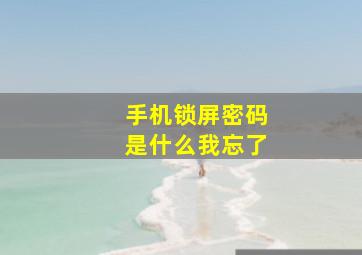 手机锁屏密码是什么我忘了