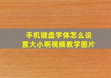 手机键盘字体怎么设置大小啊视频教学图片