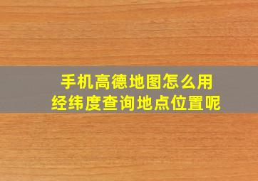 手机高德地图怎么用经纬度查询地点位置呢