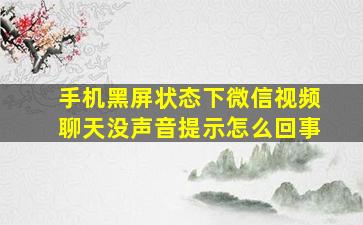 手机黑屏状态下微信视频聊天没声音提示怎么回事