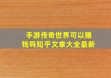 手游传奇世界可以赚钱吗知乎文章大全最新