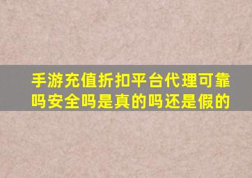 手游充值折扣平台代理可靠吗安全吗是真的吗还是假的