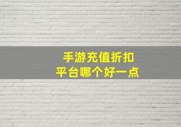 手游充值折扣平台哪个好一点