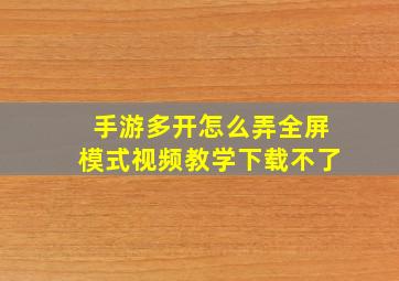 手游多开怎么弄全屏模式视频教学下载不了