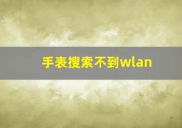 手表搜索不到wlan