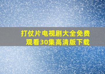 打仗片电视剧大全免费观看30集高清版下载