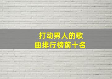 打动男人的歌曲排行榜前十名