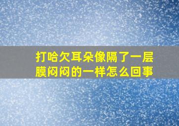 打哈欠耳朵像隔了一层膜闷闷的一样怎么回事