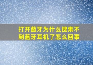 打开蓝牙为什么搜索不到蓝牙耳机了怎么回事