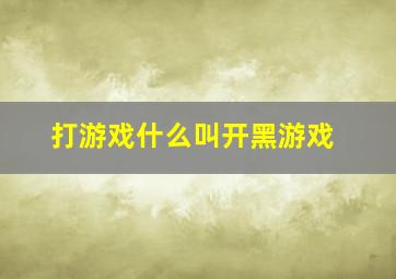 打游戏什么叫开黑游戏