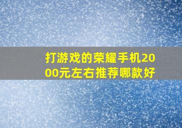 打游戏的荣耀手机2000元左右推荐哪款好