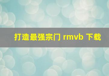 打造最强宗门 rmvb 下载