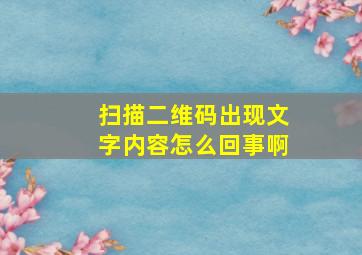 扫描二维码出现文字内容怎么回事啊