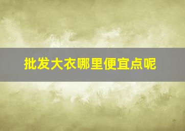 批发大衣哪里便宜点呢