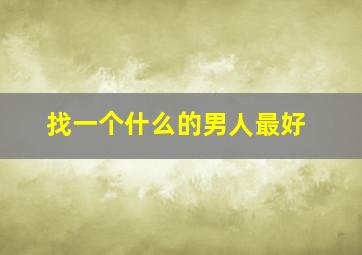 找一个什么的男人最好