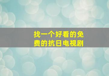 找一个好看的免费的抗日电视剧