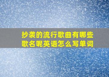 抄袭的流行歌曲有哪些歌名呢英语怎么写单词