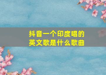 抖音一个印度唱的英文歌是什么歌曲