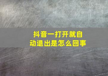 抖音一打开就自动退出是怎么回事