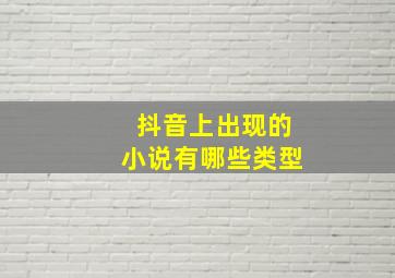 抖音上出现的小说有哪些类型