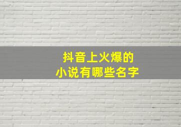 抖音上火爆的小说有哪些名字