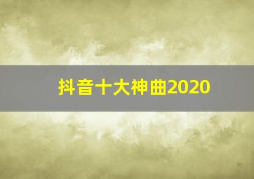 抖音十大神曲2020