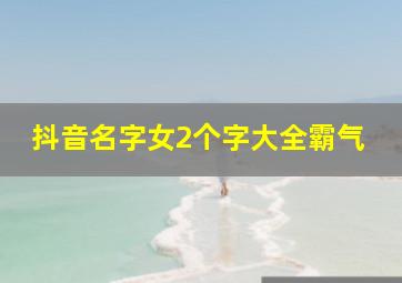 抖音名字女2个字大全霸气