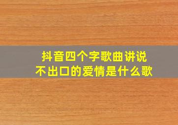 抖音四个字歌曲讲说不出口的爱情是什么歌