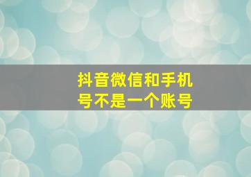 抖音微信和手机号不是一个账号