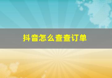 抖音怎么查查订单