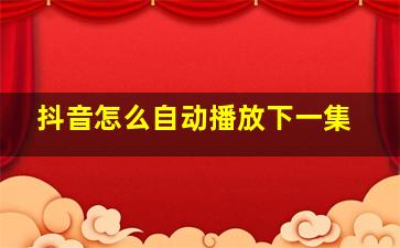 抖音怎么自动播放下一集