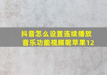 抖音怎么设置连续播放音乐功能视频呢苹果12